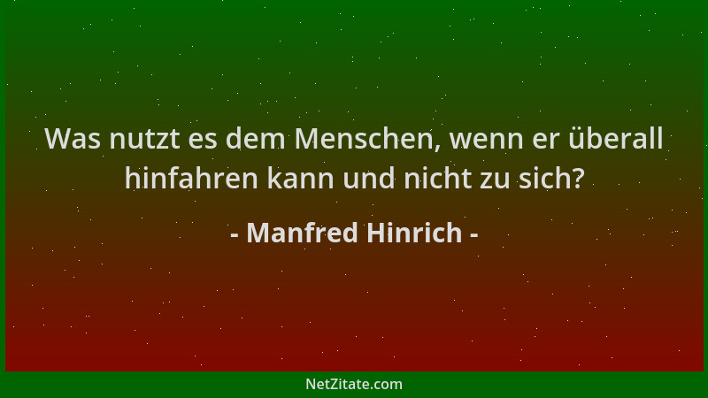 Manfred Hinrich - Was nutzt es dem Menschen, wenn er überall hinfahren kann und nicht zu sich?...