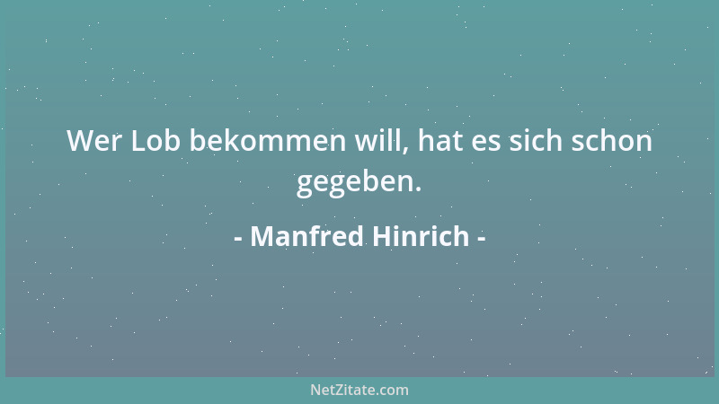 Manfred Hinrich - Wer Lob bekommen will, hat es sich schon gegeben....