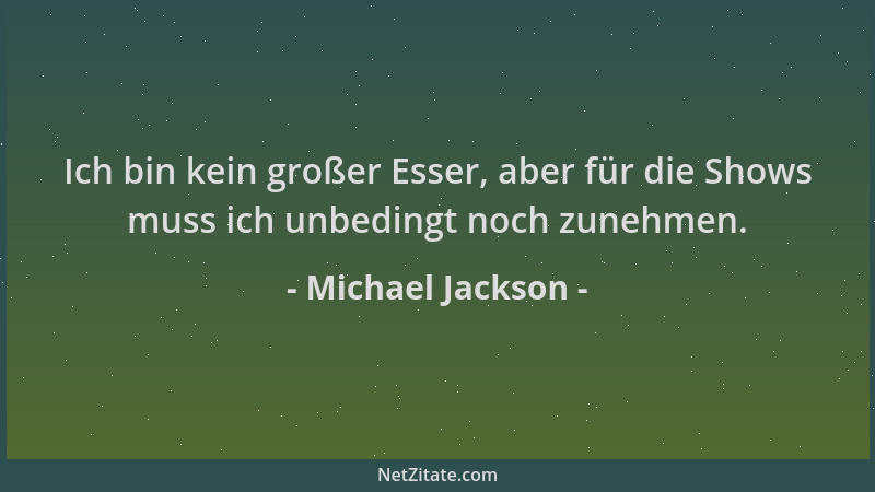 Michael Jackson - Ich bin kein großer Esser, aber für die Shows muss ich unbedingt noch zunehmen....