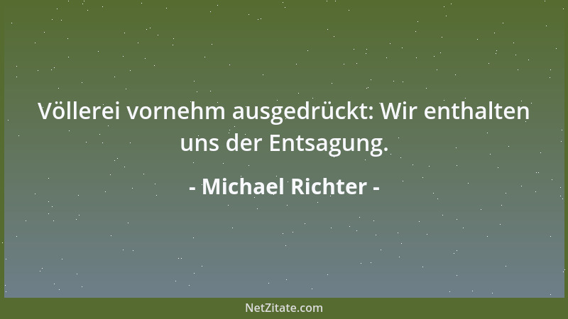 Michael Richter - Völlerei vornehm ausgedrückt: Wir enthalten uns der Entsagung....