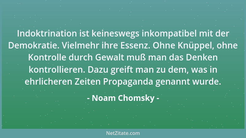 Noam Chomsky - Indoktrination ist keineswegs inkompatibel mit der Demokratie. Vielmehr ihre Essenz. Ohne Knüppel, ohne Kont...