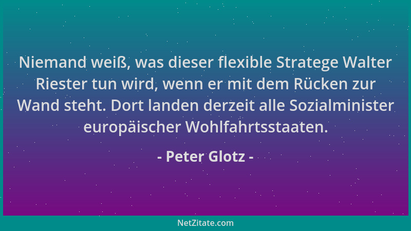 Peter Glotz - Niemand weiß, was dieser flexible Stratege Walter Riester tun wird, wenn er mit dem Rücken zur Wand steht. Do...