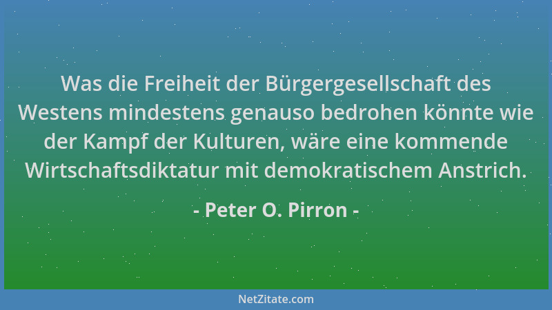 Peter O. Pirron - Was die Freiheit der Bürgergesellschaft des Westens mindestens genauso bedrohen könnte wie der Kampf der...