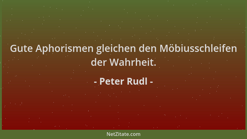 Peter Rudl - Gute Aphorismen gleichen den Möbiusschleifen der Wahrheit....