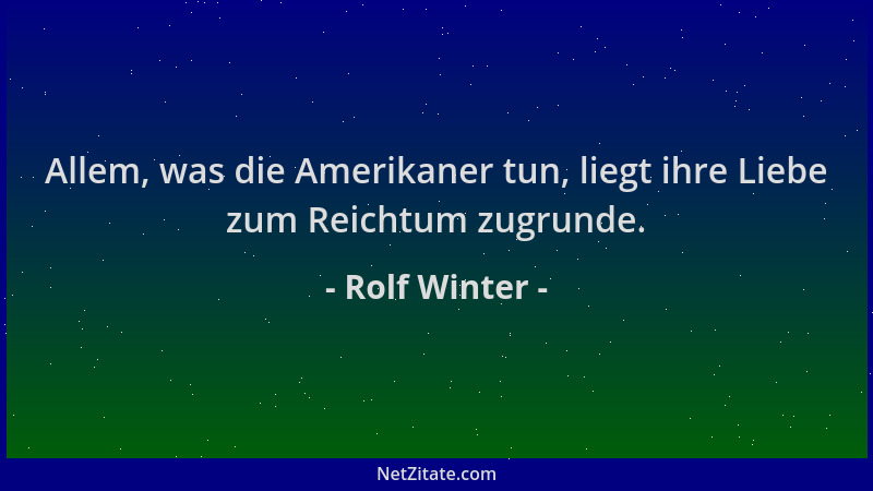 Rolf Winter - Allem, was die Amerikaner tun, liegt ihre Liebe zum Reichtum zugrunde....