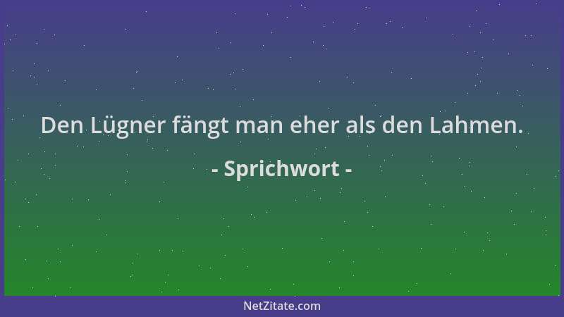Sprichwort - Den Lügner fängt man eher als den Lahmen....