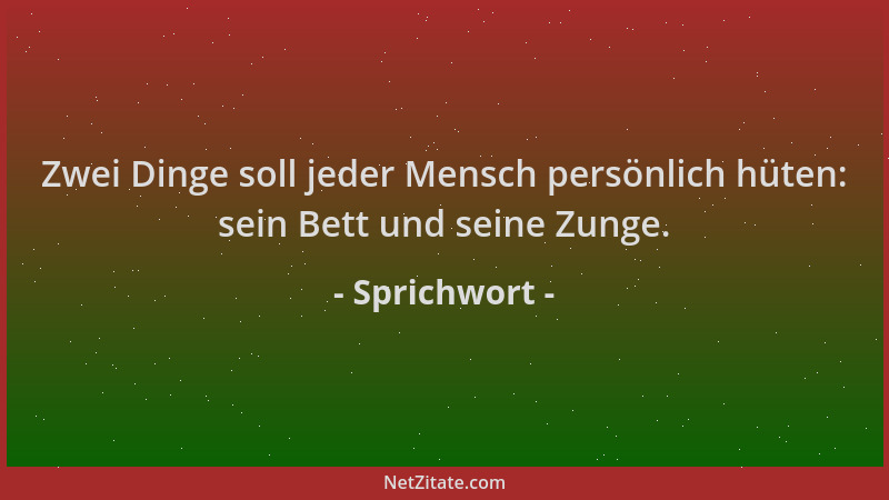 Sprichwort - Zwei Dinge soll jeder Mensch persönlich hüten: sein Bett und seine Zunge....