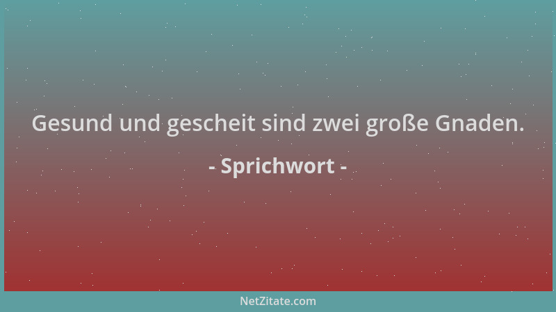 Sprichwort - Gesund und gescheit sind zwei große Gnaden....
