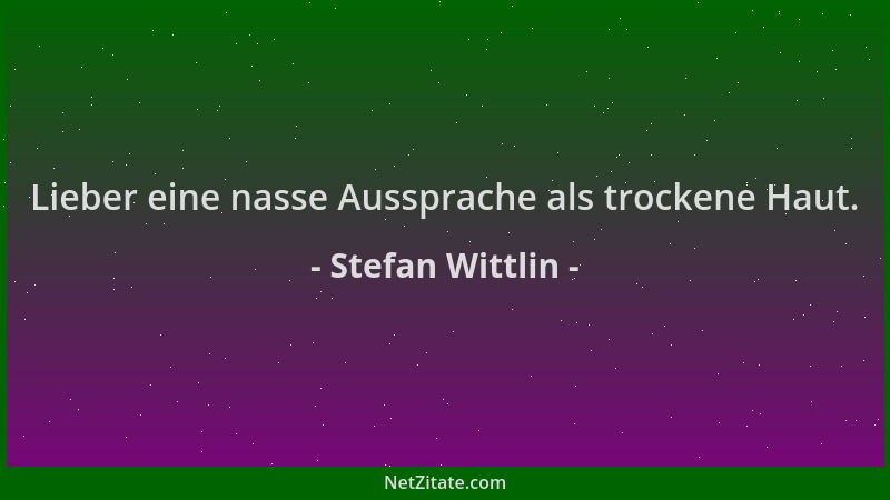 Stefan Wittlin - Lieber eine nasse Aussprache als trockene Haut....