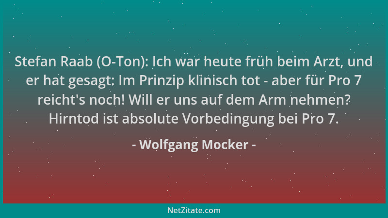 Wolfgang Mocker - Stefan Raab (O-Ton): Ich war heute früh beim Arzt, und er hat gesagt: Im Prinzip klinisch tot - aber für...
