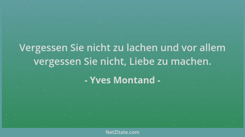 Yves Montand - Vergessen Sie nicht zu lachen und vor allem vergessen Sie nicht, Liebe zu machen....