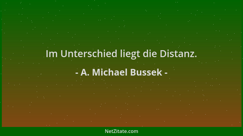 A. Michael Bussek - Im Unterschied liegt die Distanz....