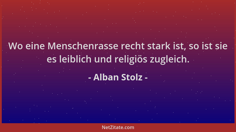 Alban Stolz - Wo eine Menschenrasse recht stark ist, so ist sie es leiblich und religiös zugleich....