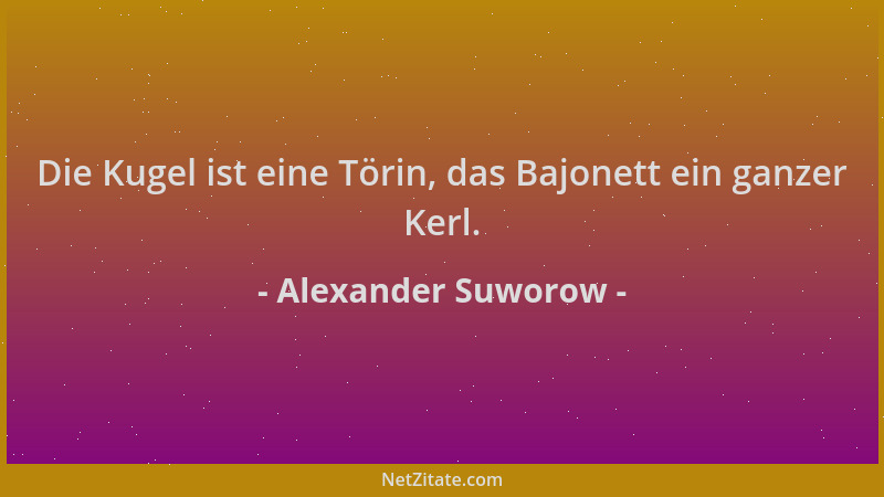 Alexander Suworow - Die Kugel ist eine Törin, das Bajonett ein ganzer Kerl....