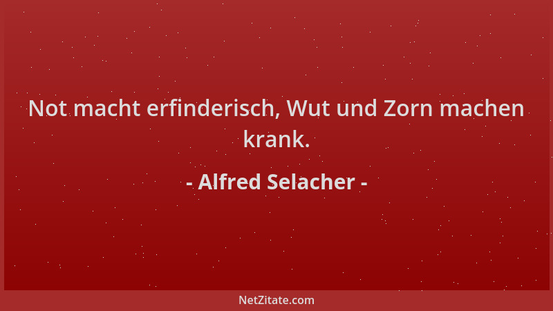Alfred Selacher - Not macht erfinderisch, Wut und Zorn machen krank....