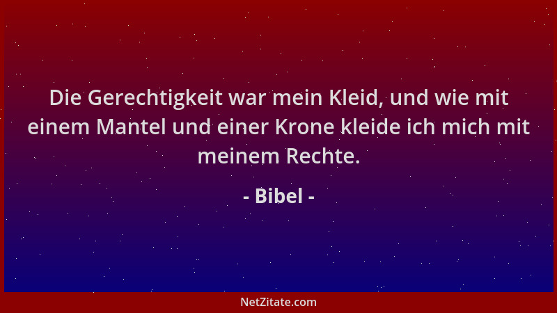 Bibel - Die Gerechtigkeit war mein Kleid, und wie mit einem Mantel und einer Krone kleide ich mich mit meinem Rechte....