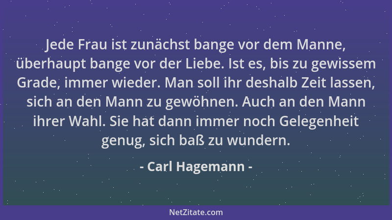 Carl Hagemann - Jede Frau ist zunächst bange vor dem Manne, überhaupt bange vor der Liebe. Ist es, bis zu gewissem Grade, i...