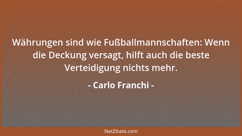 Carlo Franchi - Währungen sind wie Fußballmannschaften: Wenn die Deckung versagt, hilft auch die beste Verteidigung nichts...