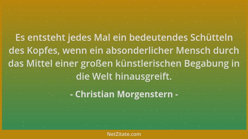Christian Morgenstern - Es entsteht jedes Mal ein bedeutendes Schütteln des Kopfes, wenn ein absonderlicher Mensch durch da...