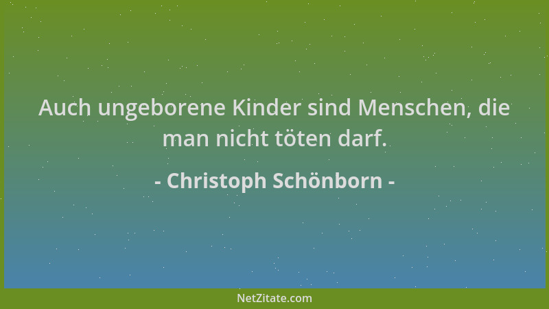 Christoph Schönborn - Auch ungeborene Kinder sind Menschen, die man nicht töten darf....