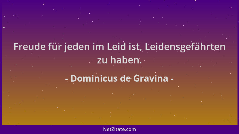 Dominicus de Gravina - Freude für jeden im Leid ist, Leidensgefährten zu haben....