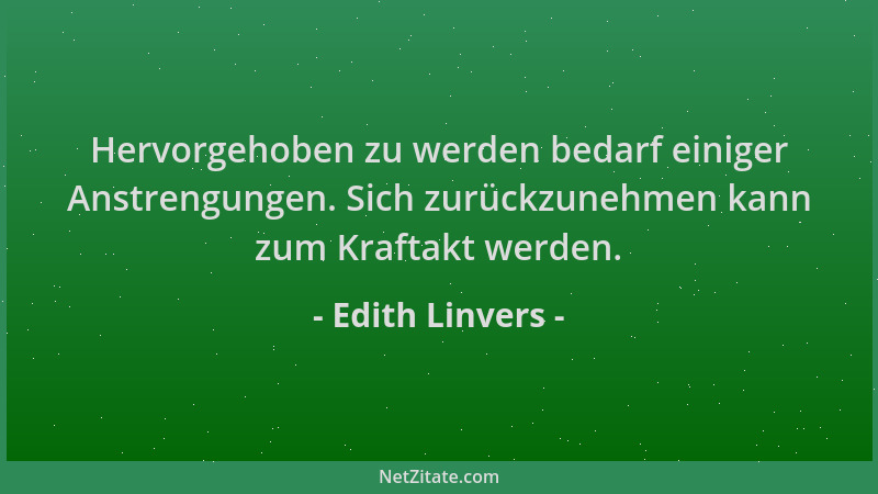 Edith Linvers - Hervorgehoben zu werden bedarf einiger Anstrengungen. Sich zurückzunehmen kann zum Kraftakt werden....