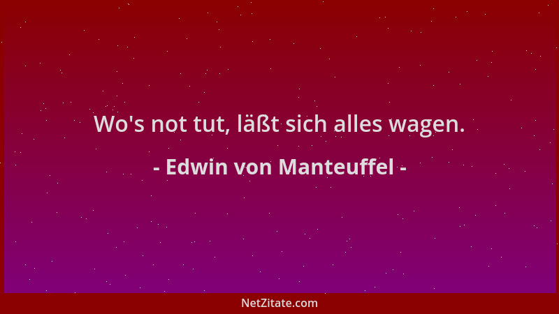 Edwin von Manteuffel - Wo 's not tut, läßt sich alles wagen....
