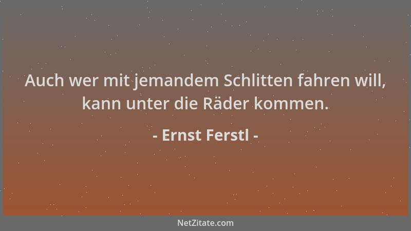 Ernst Ferstl - Auch wer mit jemandem Schlitten fahren will, kann unter die Räder kommen....