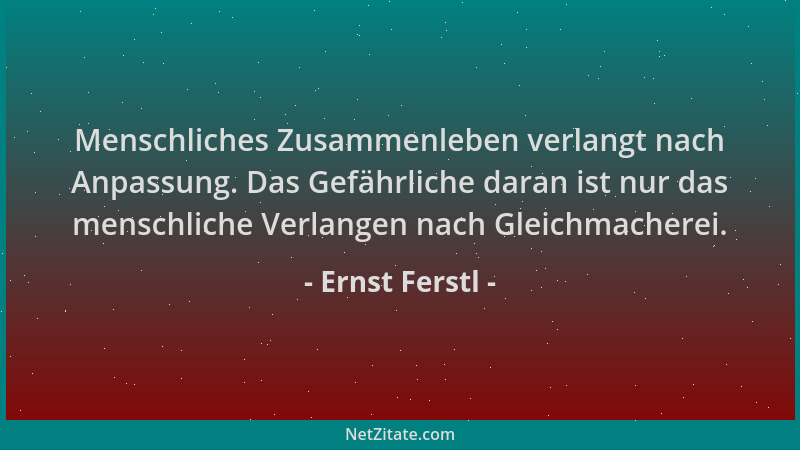 Ernst Ferstl - Menschliches Zusammenleben verlangt nach Anpassung. Das Gefährliche daran ist nur das menschliche Verlangen...