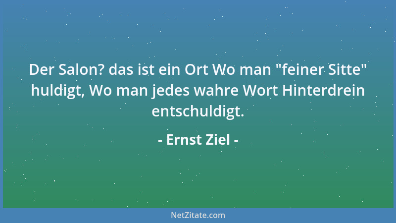 Ernst Ziel - Der Salon? das ist ein Ort Wo man  "feiner Sitte " huldigt, Wo man jedes wahre Wort Hinterdrein entschuldigt....