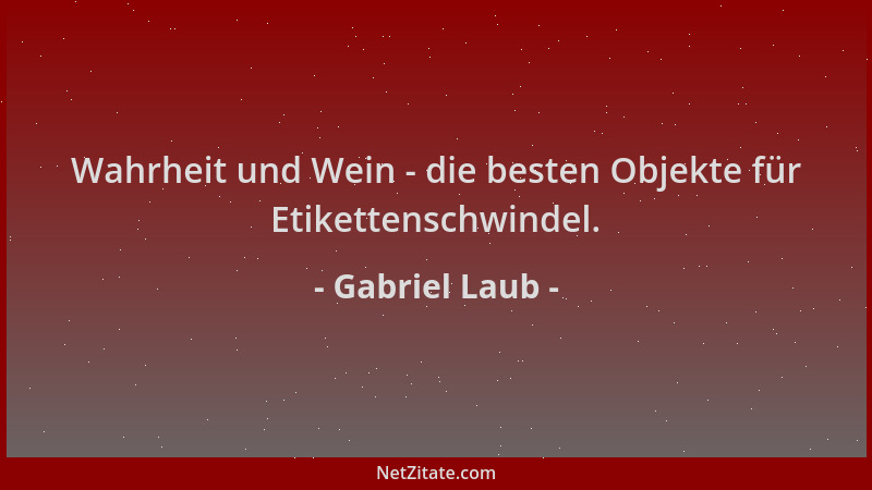 Gabriel Laub - Wahrheit und Wein - die besten Objekte für Etikettenschwindel....