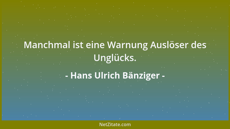 Hans Ulrich Bänziger - Manchmal ist eine Warnung Auslöser des Unglücks....