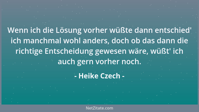 Heike Czech - Wenn ich die Lösung vorher wüßte dann entschied ' ich manchmal wohl anders, doch ob das dann die richtige Ents...