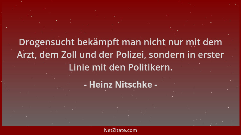 Heinz Nitschke - Drogensucht bekämpft man nicht nur mit dem Arzt, dem Zoll und der Polizei, sondern in erster Linie mit den...