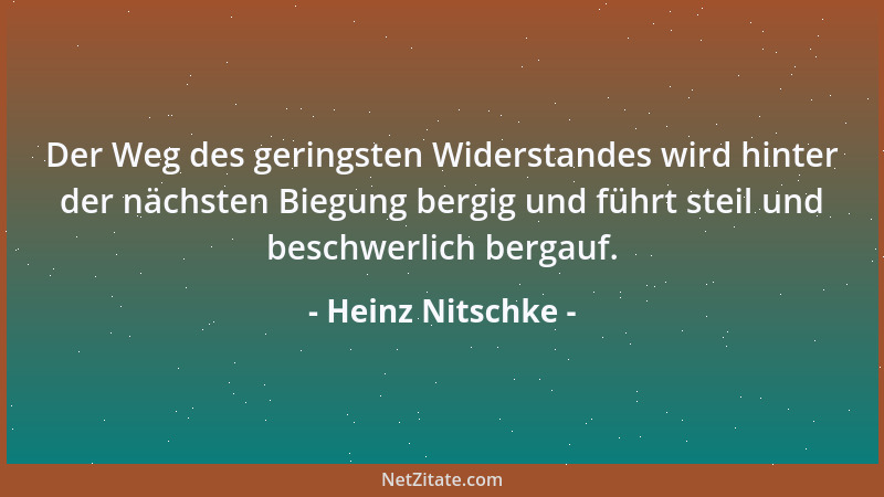 Heinz Nitschke - Der Weg des geringsten Widerstandes wird hinter der nächsten Biegung bergig und führt steil und beschwerli...