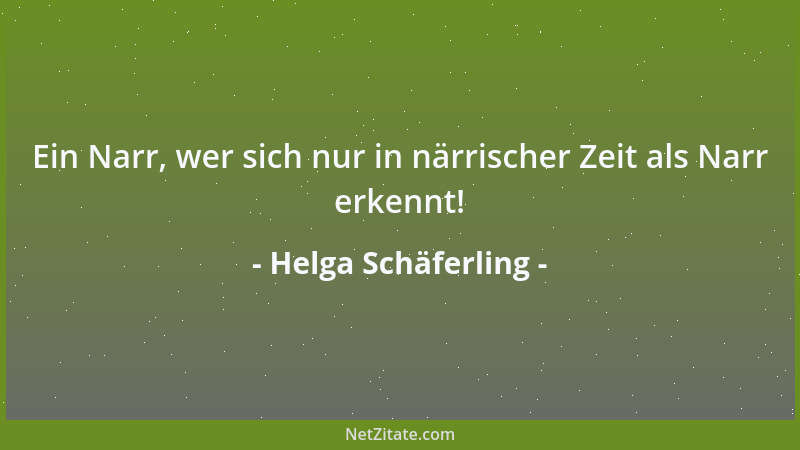 Helga Schäferling - Ein Narr, wer sich nur in närrischer Zeit als Narr erkennt!...