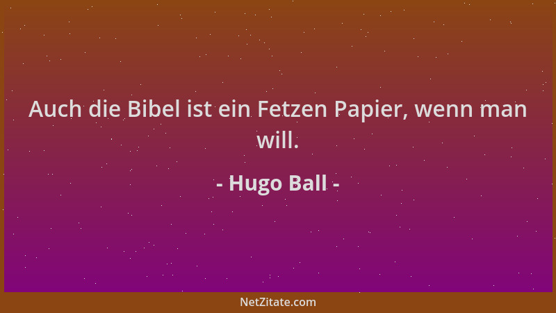 Hugo Ball - Auch die Bibel ist ein Fetzen Papier, wenn man will....
