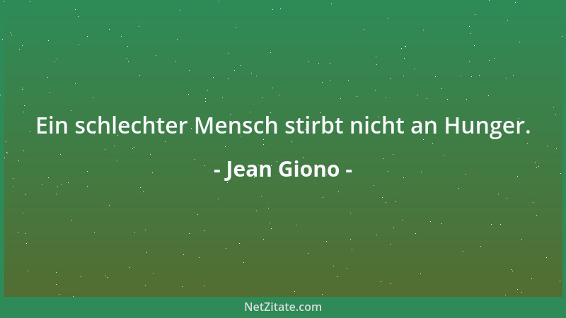 Jean Giono - Ein schlechter Mensch stirbt nicht an Hunger....