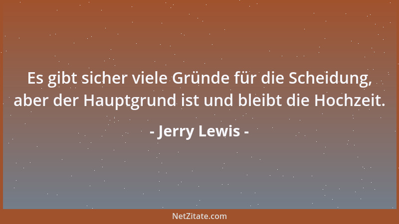 Jerry Lewis - Es gibt sicher viele Gründe für die Scheidung, aber der Hauptgrund ist und bleibt die Hochzeit....