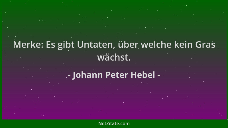 Johann Peter Hebel - Merke: Es gibt Untaten, über welche kein Gras wächst....