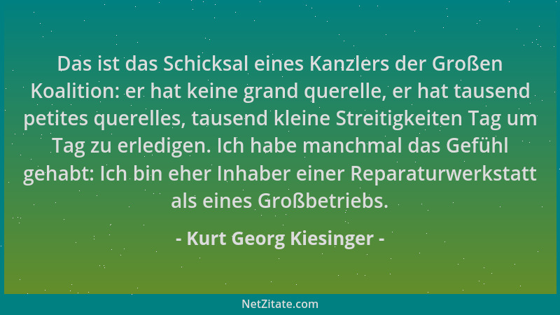 Kurt Georg Kiesinger - Das ist das Schicksal eines Kanzlers der Großen Koalition: er hat keine grand querelle, er hat tause...