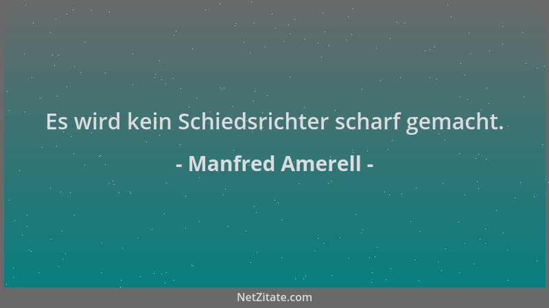 Manfred Amerell - Es wird kein Schiedsrichter scharf gemacht....