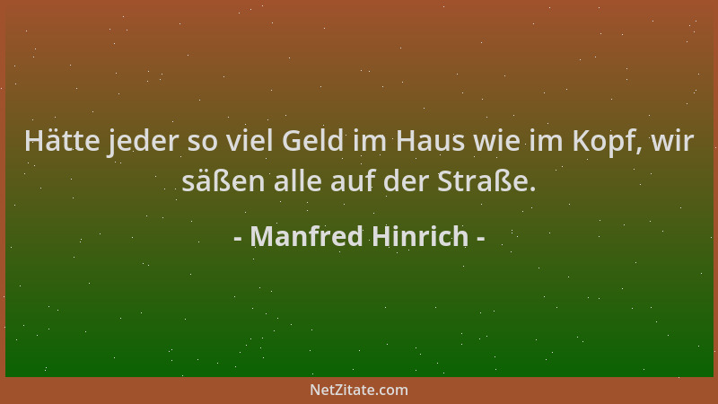 Manfred Hinrich - Hätte jeder so viel Geld im Haus wie im Kopf, wir säßen alle auf der Straße....