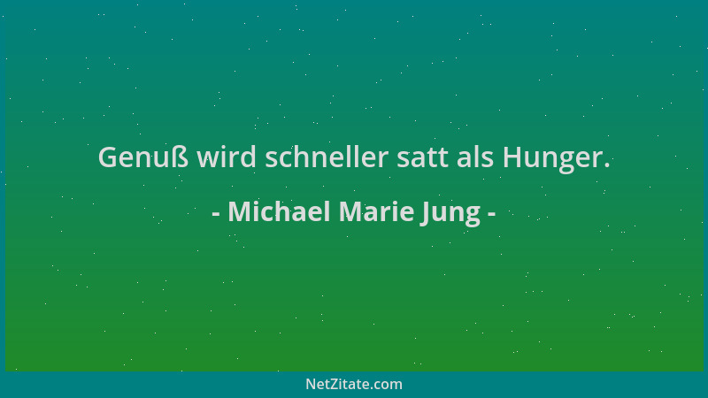 Michael Marie Jung - Genuß wird schneller satt als Hunger....
