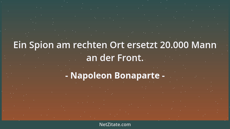 Napoleon Bonaparte - Ein Spion am rechten Ort ersetzt 20.000 Mann an der Front....
