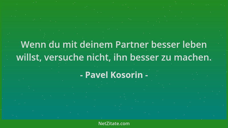 Pavel Kosorin - Wenn du mit deinem Partner besser leben willst, versuche nicht, ihn besser zu machen....