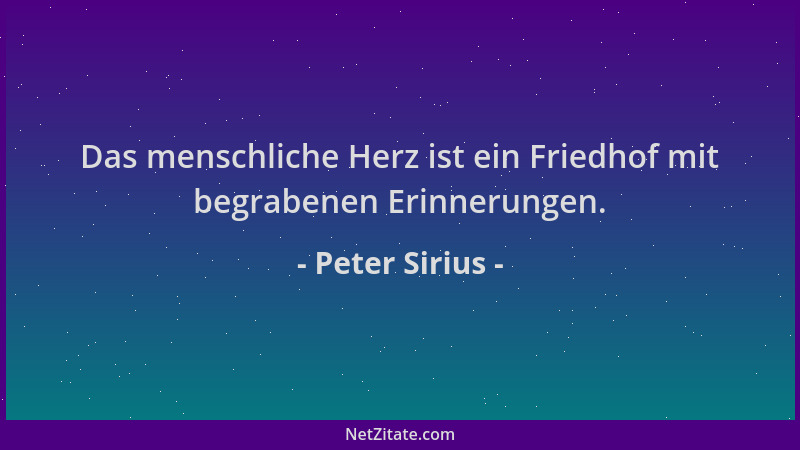 Peter Sirius - Das menschliche Herz ist ein Friedhof mit begrabenen Erinnerungen....