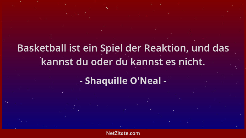 Shaquille O'Neal - Basketball ist ein Spiel der Reaktion, und das kannst du oder du kannst es nicht....