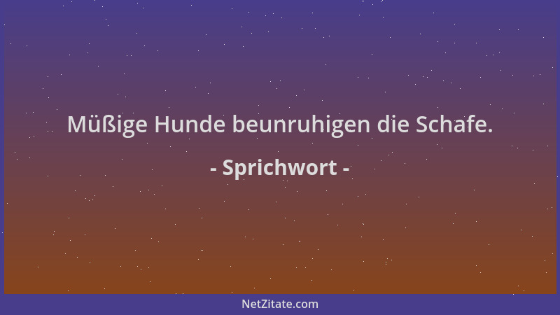 Sprichwort - Müßige Hunde beunruhigen die Schafe....