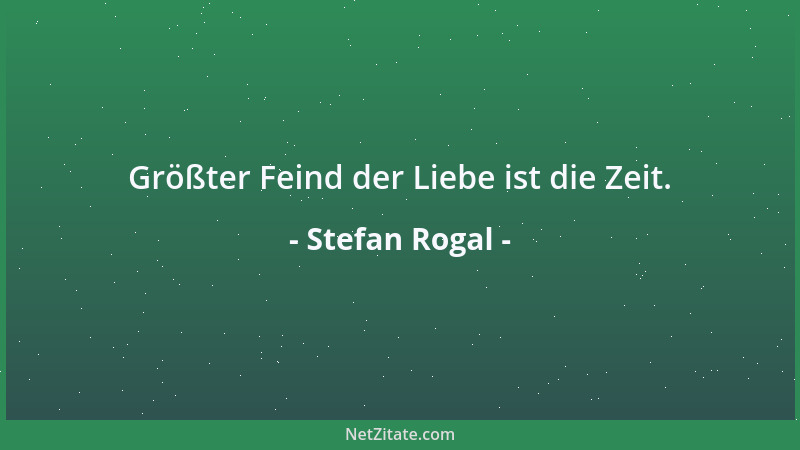 Stefan Rogal - Größter Feind der Liebe ist die Zeit....